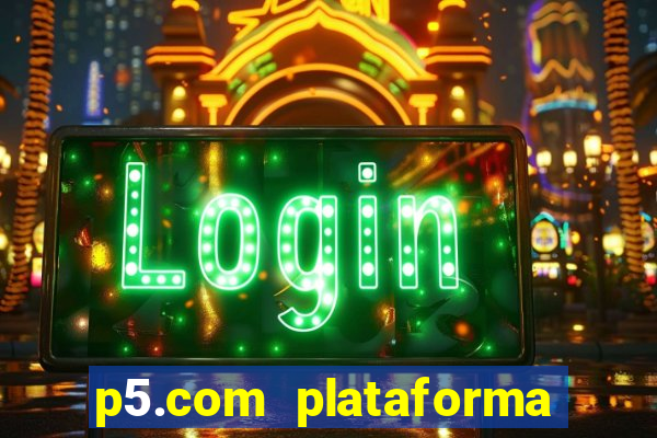 p5.com plataforma de jogos